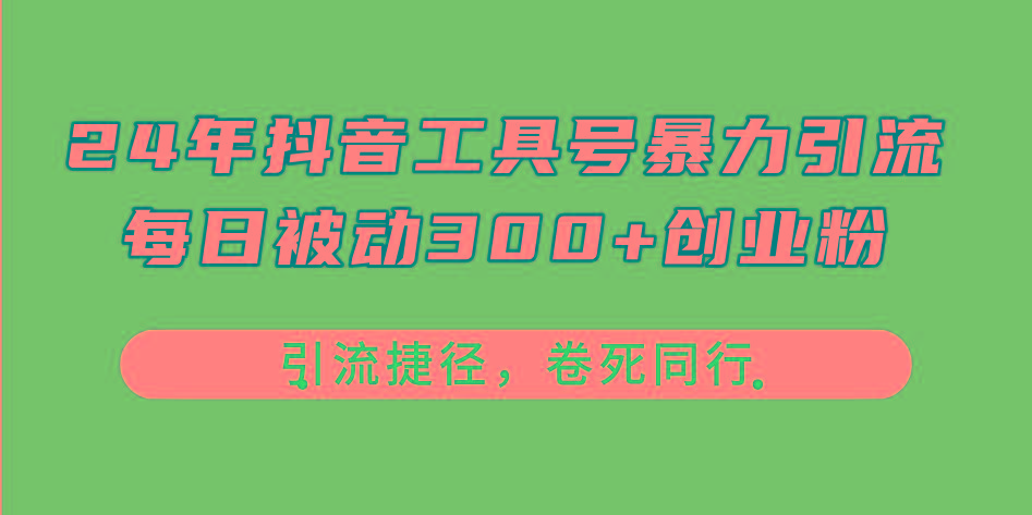 24年抖音工具号暴力引流，每日被动300+创业粉，创业粉捷径，卷死同行-瀚洪创业网