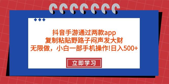 (9912期)抖音手游通过两款app，复制粘贴野路子闷声发大财，无限做 一部手机日入500+-瀚洪创业网