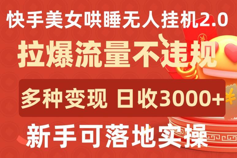 快手美女哄睡无人挂机2.0.拉爆流量不违规，多种变现途径，日收3000+，新手可落地实操【揭秘】-瀚洪创业网