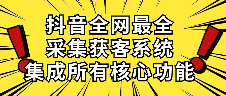 抖音全网最全采集获客系统，集成所有核心功能，日引500+-瀚洪创业网