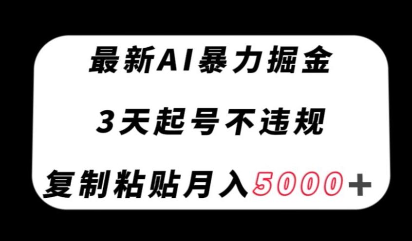 最新AI暴力掘金，3天必起号不违规，复制粘贴月入5000＋【揭秘】-瀚洪创业网
