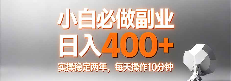小白必做副业日入400+，真实实操稳定两年，每天操作10分钟-瀚洪创业网