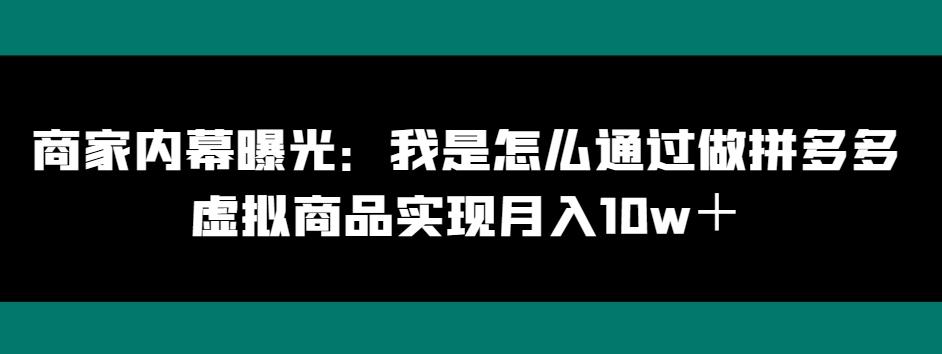 商家内幕曝光：我是怎么通过做拼多多虚拟商品实现月入10w＋-瀚洪创业网