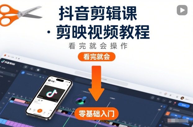 抖音剪辑课，剪映视频教程，看完就会操作-瀚洪创业网