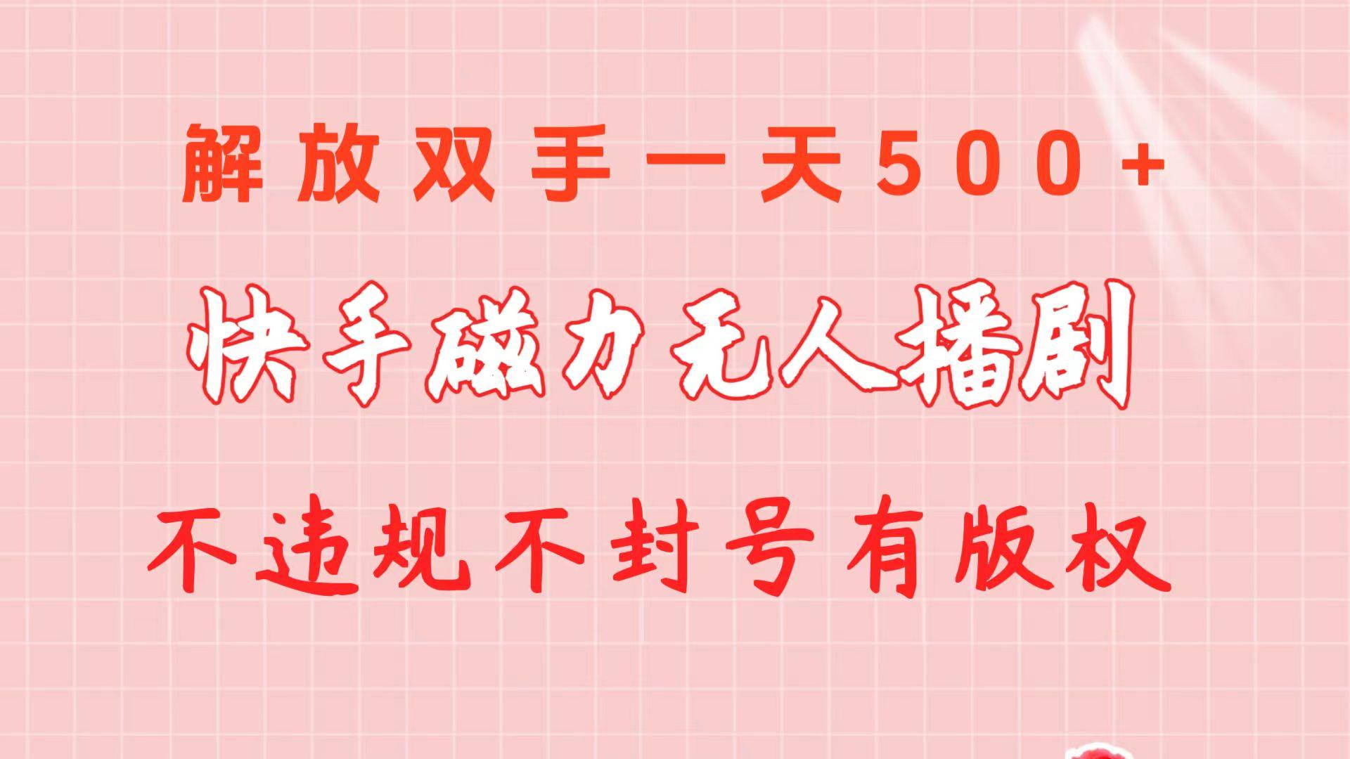 快手磁力无人播剧玩法  一天500+  不违规不封号有版权-瀚洪创业网