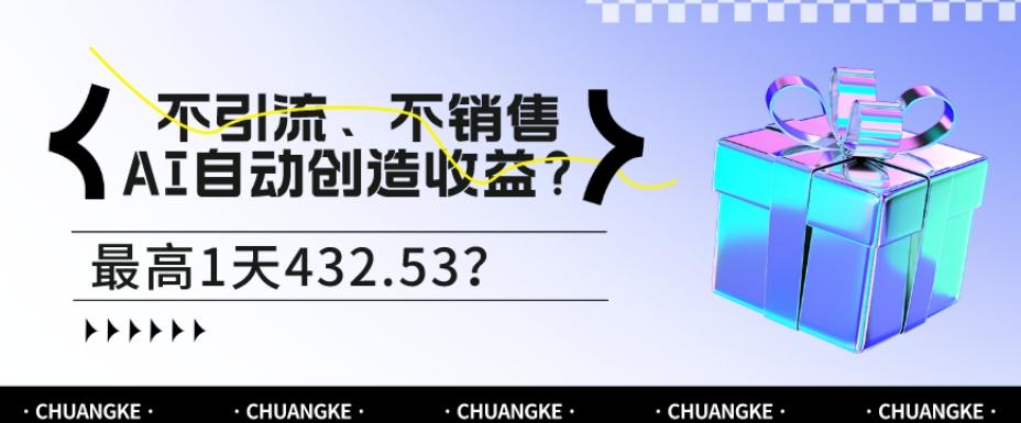 不引流、不销售，AI自动创造收益？最高1天432.53？-瀚洪创业网