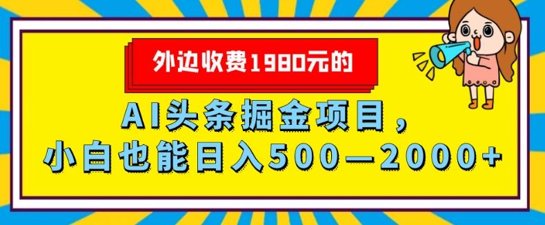 外面收费1980的，AI头条掘金项目，小白也能日入500—2000+-瀚洪创业网