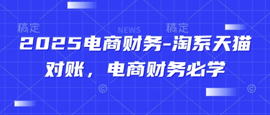 2025电商财务-淘系天猫对账，电商财务必学-瀚洪创业网