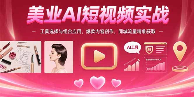 美业AI短视频实战：工具选择与组合应用，爆款内容创作，同城流量精准获取-瀚洪创业网