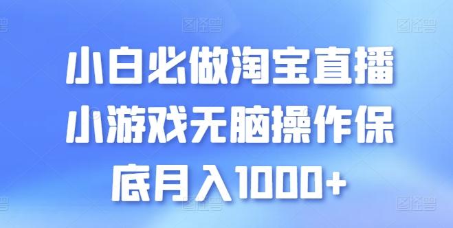 小白必做淘宝直播小游戏无脑操作保底月入1000+【揭秘】-瀚洪创业网