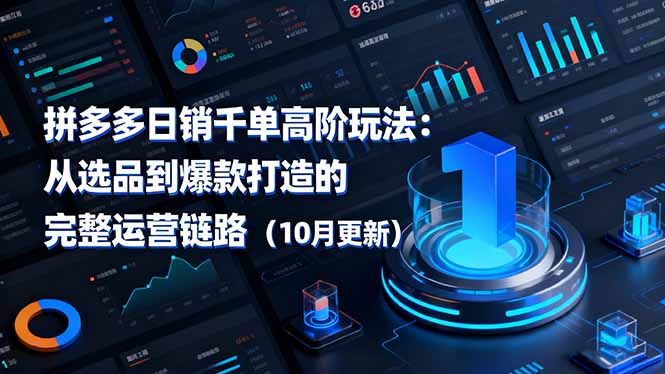 拼多多日销千单高阶玩法：从选品到爆款打造的完整运营链路(10月更新-瀚洪创业网