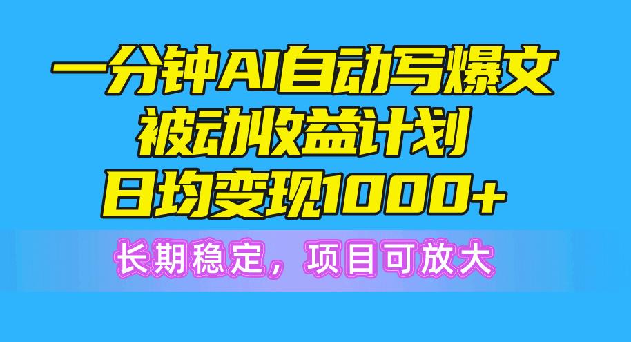 一分钟AI爆文被动收益计划，日均变现1000+，长期稳定，项目可放大-瀚洪创业网