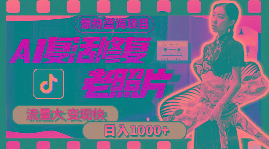 暴热蓝海项目，AI复活修复老照片，流量大 变现快 一天收入1000+教程+素材-瀚洪创业网