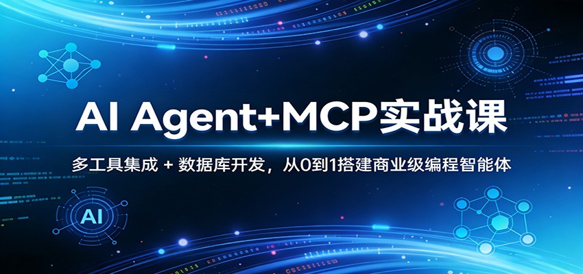 AI Agent+MCP实战课：多工具集成 + 数据库开发，从0到1搭建商业级编程智能体-瀚洪创业网