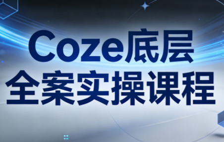 华仔·Coze底层全案实操课程(更新)-瀚洪创业网