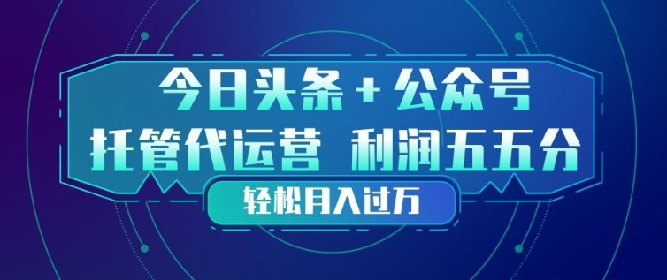 今日头条+公众号双重代运营模式，每天花费十分钟发布，单日稳定变现3张+【揭秘】-瀚洪创业网