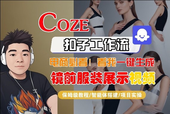 Coze智能体工作流一键生成“镜前服装展示“短视频，全流程保姆级教学-瀚洪创业网