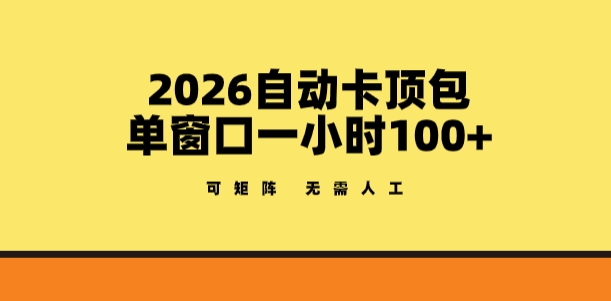 2026自动卡顶包玩法，单窗口一小时100+，可矩阵操作，无需人工【揭秘】-瀚洪创业网