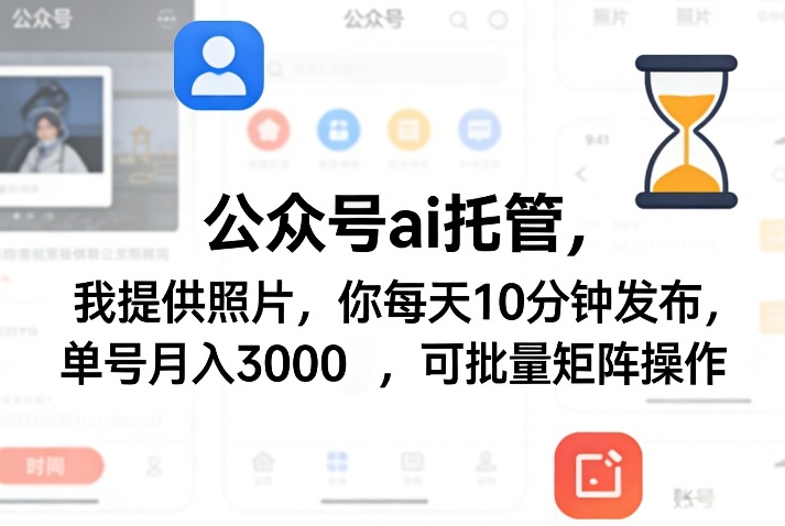 公众号ai托管，我提供照片，你每天10分钟发布，单号月入3000＋，可批量矩阵操作【揭秘】-瀚洪创业网
