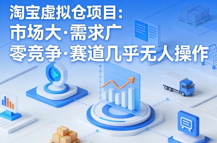 淘宝虚拟仓项目，市场大，需求广，零竞争，赛道几乎没人操作-瀚洪创业网