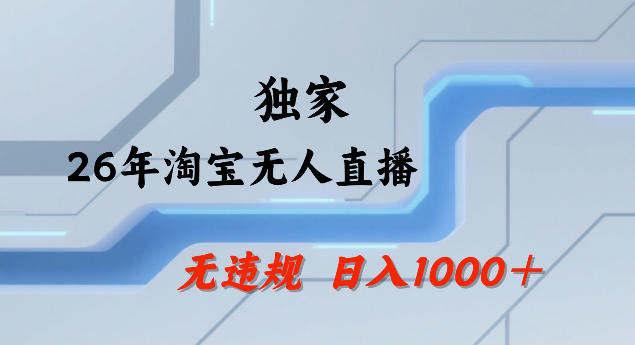 26年最新淘宝无人直播，24小时自动直播，不违规不封号，直播25小时卖17W，可批量矩阵【揭秘】-瀚洪创业网