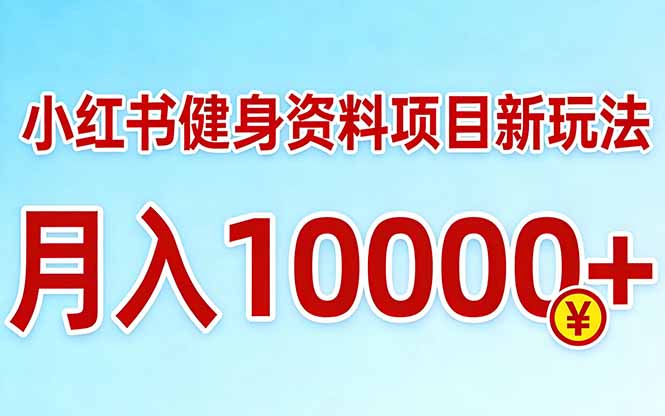 小红书健身资料项目最新玩法，月入10000＋，收益潜力可以无限放大-瀚洪创业网