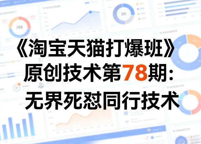 《淘宝天猫打爆班》原创技术第78期：无界死怼同行技术-瀚洪创业网