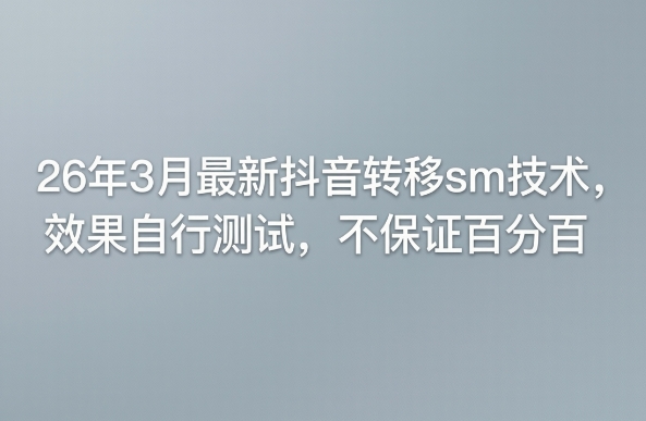 26年3月最新抖音转移sm技术，效果自行测试，不保证百分百-瀚洪创业网