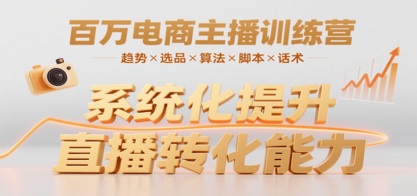 百万电商主播训练营，涵盖趋势/选品/算法/脚本/话术，提升转化能力-瀚洪创业网