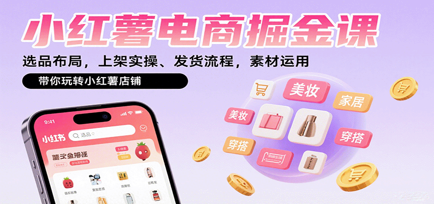小红薯电商掘金课：选品布局，上架实操、发货流程，素材运用，带你玩转小红薯店铺-瀚洪创业网