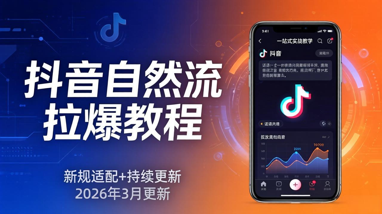 抖音自然流拉爆教程：新规适配+持续更新，话术+投放+起号一站式实战教学(更新26年3月-瀚洪创业网