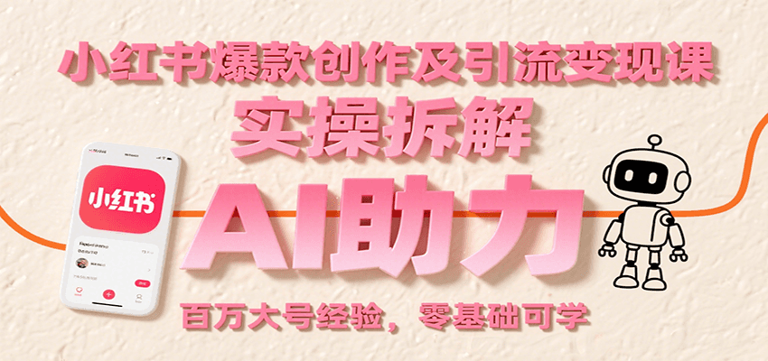 小红书爆款创作及引流变现课：实操拆解，AI助力，百万大号经验，零基础可学-瀚洪创业网