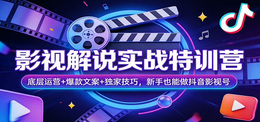 影视解说实战特训营：底层运营+爆款文案+独家技巧，新手也能做抖音影视号-瀚洪创业网
