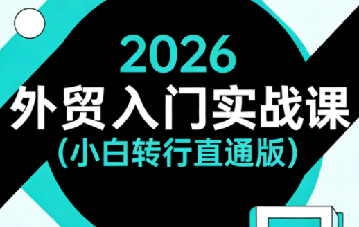2026外贸入门实战课(小白转行直通版)-瀚洪创业网