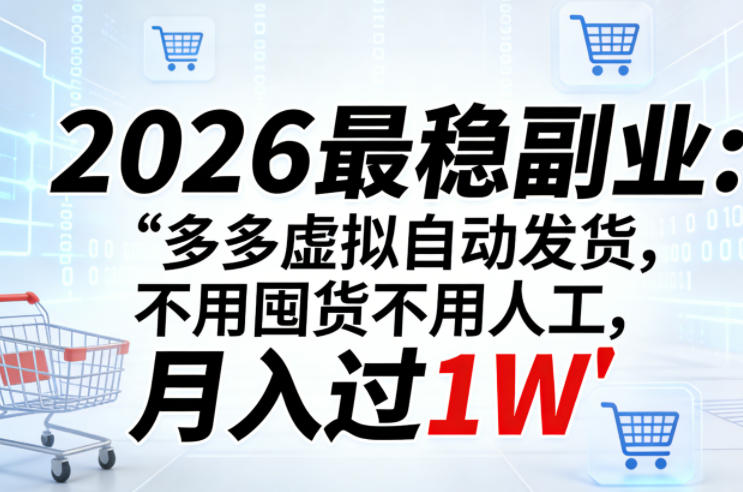 2026最稳副业：多多虚拟自动发货，不用囤货不用人工，月入过1W【揭秘】-瀚洪创业网