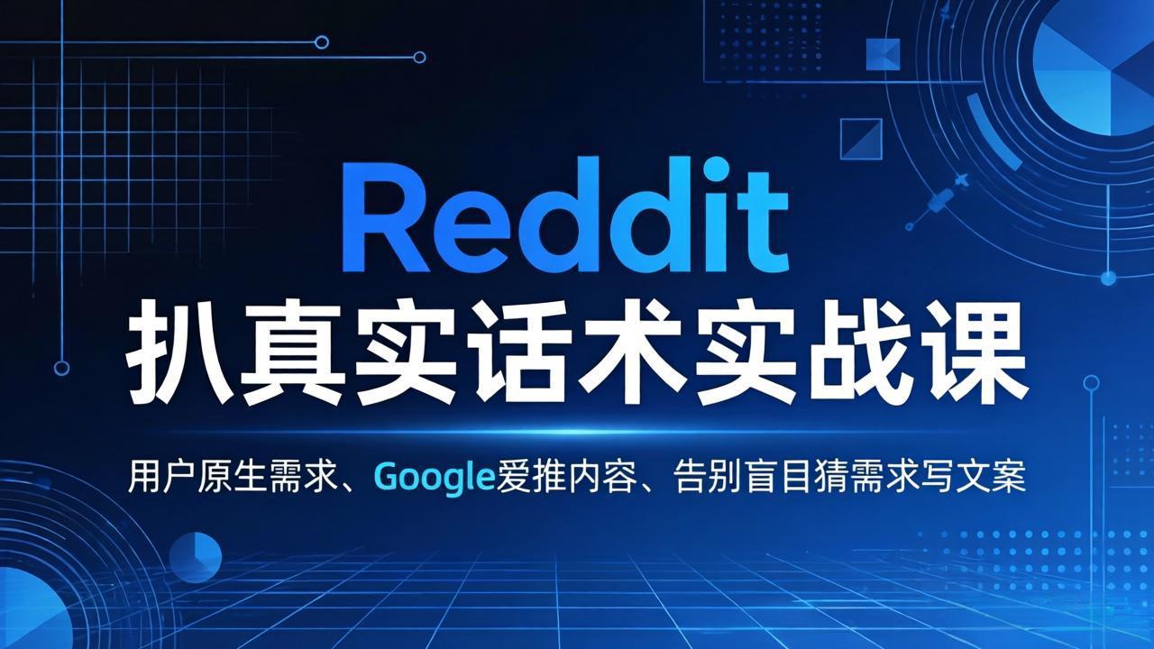 Reddit 扒真实话术实战课：用用户原生需求做 Google 爱推内容，告别盲目猜需求写文案-瀚洪创业网