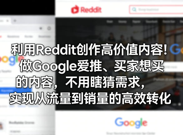 利用Reddit创作高价值内容！做Google爱推、买家想买的内容，不用瞎猜需求，实现从流量到销量的高效转化-瀚洪创业网