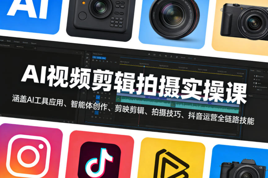 AI视频剪辑拍摄实操课，涵盖AI工具应用、智能体创作、剪映剪辑、拍摄技巧、抖音运营等全链路技能-瀚洪创业网