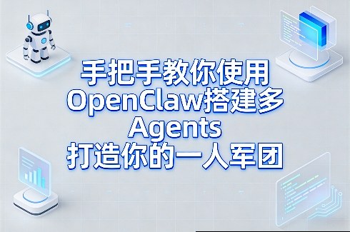 手把手教你使用OpenClaw搭建多Agents打造你的一人军团-瀚洪创业网