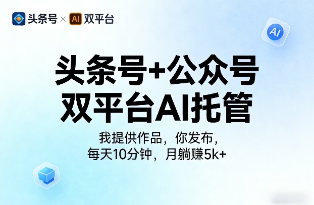 头条号+公众号双平台AI托管，我提供作品，你发布，每天10分钟，月躺賺5k+【揭秘】-瀚洪创业网