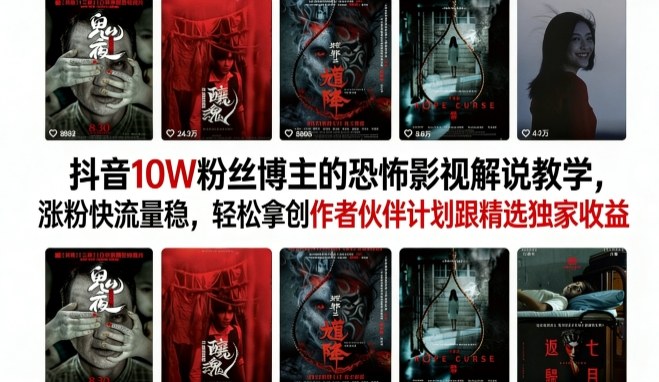 抖音10W粉丝博主的恐怖影视解说教学，涨粉快流量稳，轻松拿创作者伙伴计划跟精选独家收益-瀚洪创业网