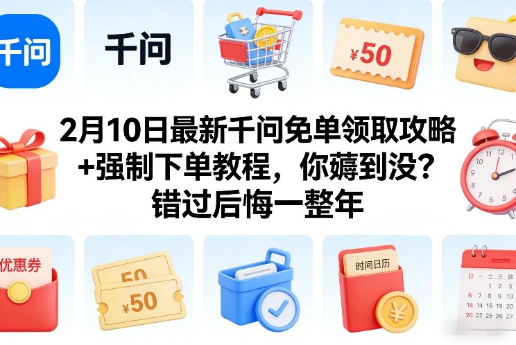 2月10日最新千问免单领取攻略+强制下单教程，你薅到没？错过后悔一整年-瀚洪创业网