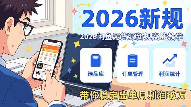 2026闲鱼无货源新规实战教学，从零基础搭建账号到选品上架运营，带你稳定出单月利润破万-瀚洪创业网