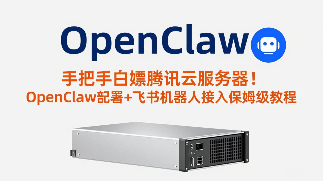 手把手白嫖腾讯云服务器！OpenClaw部署+飞书机器人接入保姆级教程-瀚洪创业网