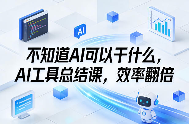 不知道AI可以干什么，AI工具总结课，效率翻倍-瀚洪创业网