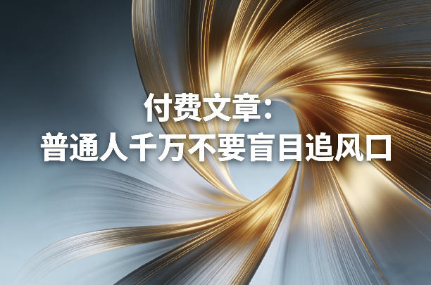 付费文章：普通人千万不要盲目追风口-瀚洪创业网