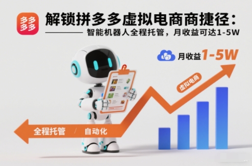 解锁拼多多虚拟电商捷径：智能机器人全程托管，月收益可达1-5W【揭秘】-瀚洪创业网