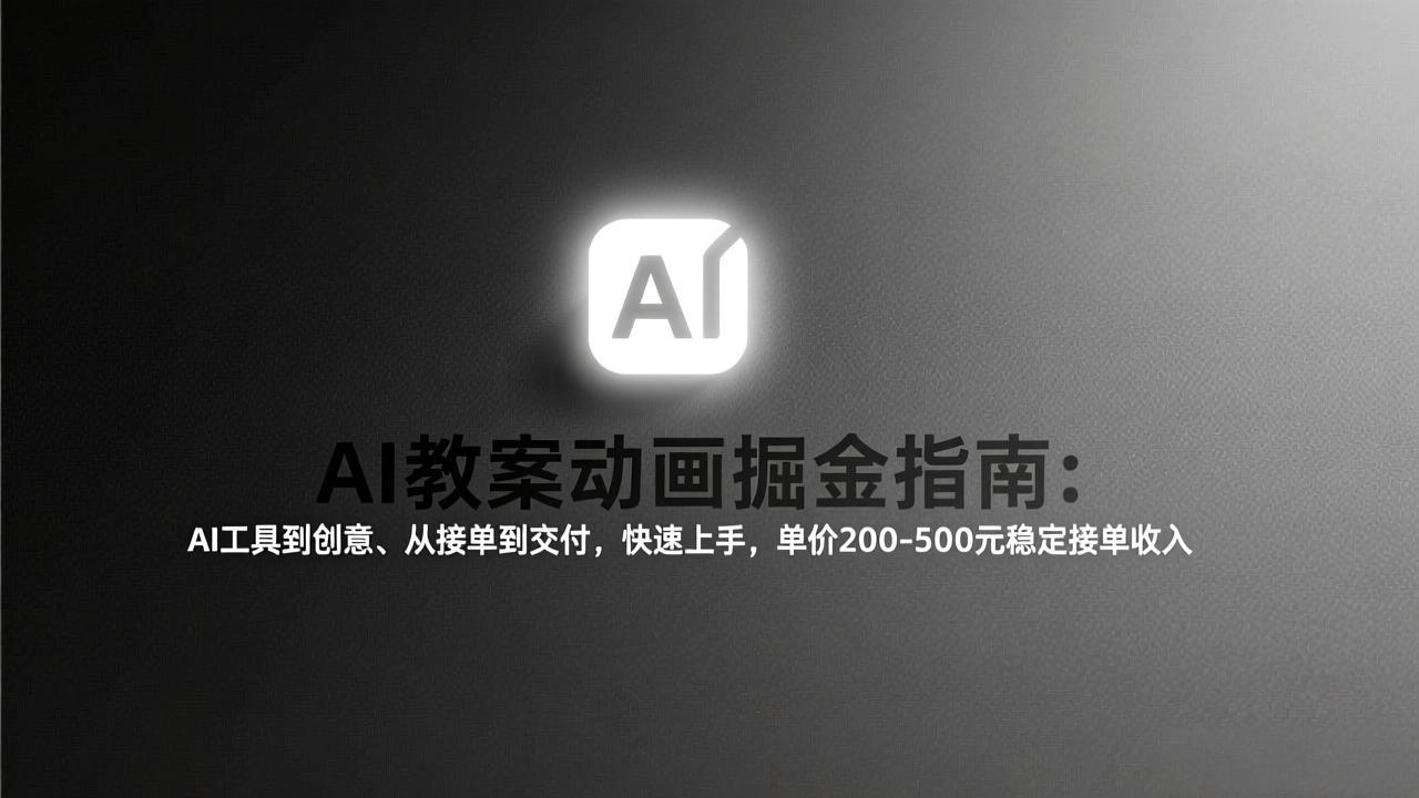 AI教案动画掘金指南：从工具到创意、从接单到交付，快速上手，单价200-500元稳定接单收入-瀚洪创业网