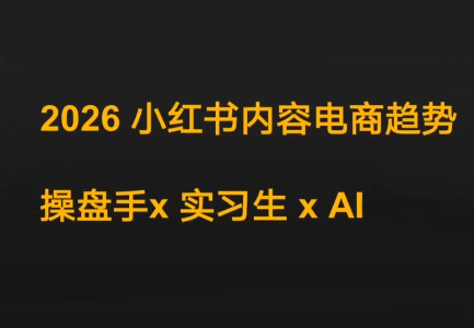 迪安·2026小红书内容电商趋势操盘手x实习生xAI-瀚洪创业网