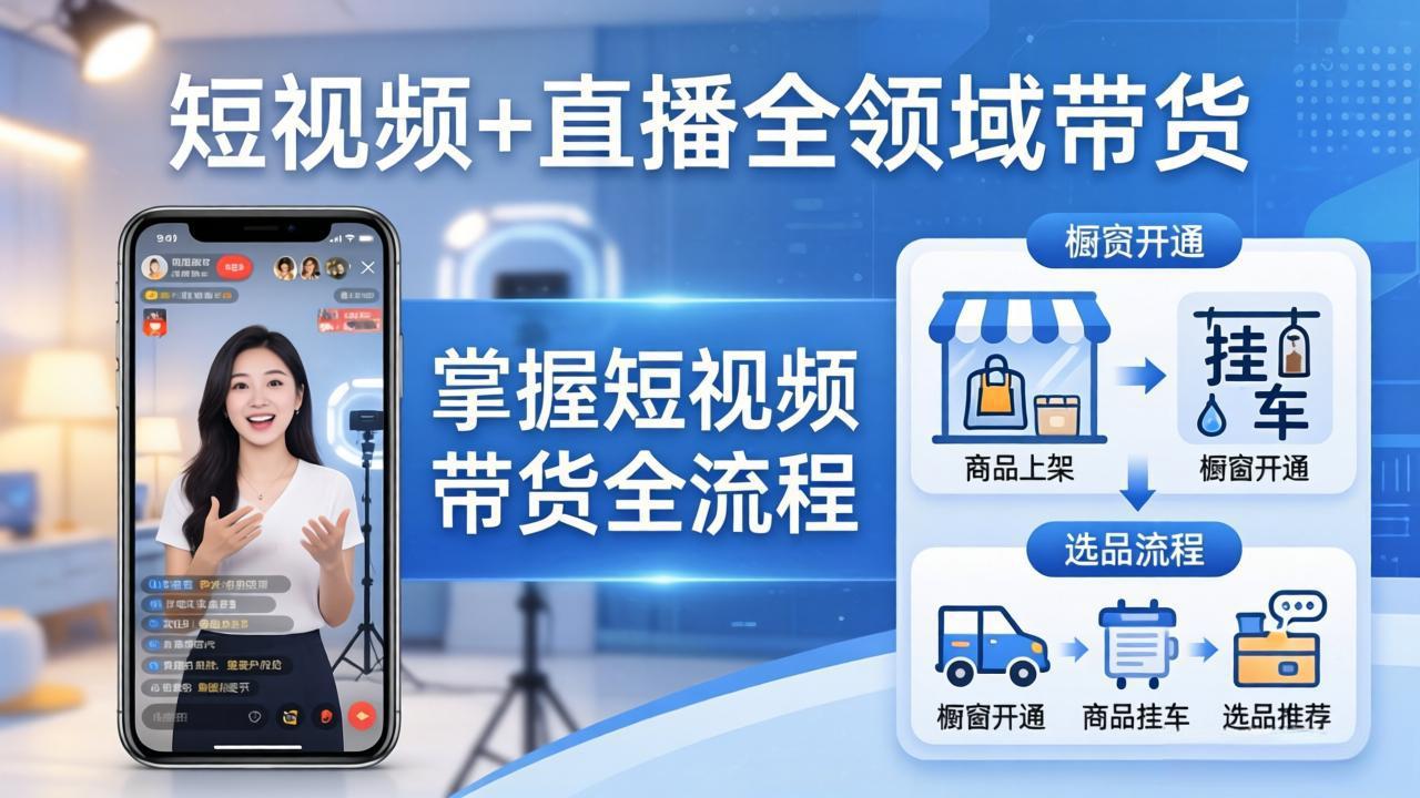 短视频+直播全领域带货：掌握橱窗开通、挂车、选品、爆款文案改编等短视频带货全流程-瀚洪创业网